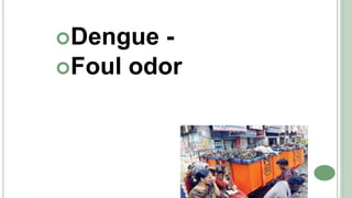 Dengue -
Foul odor
 