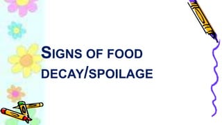 SIGNS OF FOOD
DECAY/SPOILAGE
 
