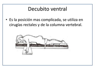 Decubito ventral
• Es la posición mas complicada, se utiliza en
cirugías rectales y de la columna vertebral.
 