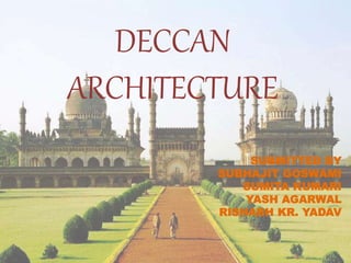 DECCAN
ARCHITECTURE
SUBMITTED BY
SUBHAJIT GOSWAMI
SUMITA KUMARI
YASH AGARWAL
RISHABH KR. YADAV
 