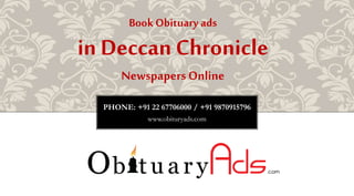 PHONE: +91 22 67706000 / +91 9870915796
www.obituryads.com
BookObituary ads
in Deccan Chronicle
Newspapers Online
 