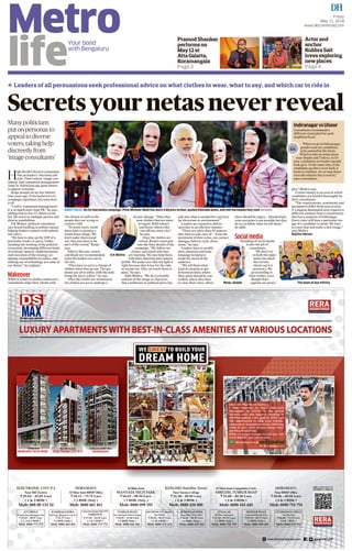 Metro
life
Friday
May 11, 2018
www.deccanherald.com
Actorand
anchor
KubbraSait
lovesexploring
newplaces
Page4
PramodShankar
performson
May12at
AttaGalatta,
Koramangala
Page2
z Leaders of all persuasions seek professional advice on what clothes to wear, what to say, and which car to ride in
A K Mishra
The team of Ace Infinity
Secrets your netas never reveal
H
igh-decibel election campaigns
ride on leaders’ charisma and
style. That’s where ‘image con-
sulting’ and ‘reputation management’
come in. Politicians pay good money
to appear winsome.
Renju Joseph set up Ace Infinity
nine years ago. From makeovers to
campaign regulation, his team does
it all.
“I call it ‘reputation management’;
it is so much more than PR,” he says,
adding that he has 27 clients on his
list. He caters to multiple parties and
diverse sensibilities.
A K Mishra, political consultant,
says brand building in politics means
helping leaders connect with individ-
ual voters.
“We have to play up the USP of a
particular leader or party. Under-
standing the working of the political
ecosystem, developing different kinds
of strategic options, implementation
and execution of the strategy, as-
signing responsibility to cadres, and
making use of technology are some of
our duties,” he explains.
Makeover
When it comes to clothes makeovers,
consultants align their clients with
the climate as well as the
people they are trying to
connect with.
“In many cases, candi-
dates have to present a
toned-down image. We
don’t make them stand
out, they just have to be
part of the crowd,” Renju
says.
Fabrics like jute, cotton
and khadi are recommended,
since the leaders are out in
the sun.
“They have to carry a change of
clothes when they go out. The gar-
ments are all in white, with the stole
being the party colour,” he says.
After the results are announced,
the clothes are set to undergo a
drastic change. “Then they
wear clothes that are more
arrogant. Bold colours
and better fabrics like
raw silk are seen a lot,”
he says.
Once the clothes are
sorted, Renju’s team gets
into the finer details of the
campaign. “We follow our
clients, and watch who they
are meeting. We also help them
with their speeches and camera
profile. We make sure that the light is
right because that is key for the vide-
os we put out. Also, we teach them to
pose,” he says.
Adds Mishra, “We do a scientific
analysis of the image or character
that a politician or political party has
and also what is needed for a particu-
lar electorate or environment.”
Leaders are tutored to deliver
speeches in an effective manner.
“There are more than 50 aspects
they have to take care of — from the
movement of their arms, eye contact,
dialogue delivery style, dress
sense,” he says.
Leaders have to modify
their emotions and body
language keeping in
mind the mood of the
audience.
“We tell them what
kind of emotion to put
in between lines, where
their pitch should be con-
trolled, where they have
to raise their voice, where
there should be angry.... Hundred per
cent execution is not possible but they
do try to follow what we tell them,”
he adds.
Socialmedia
Handling of social media
is also the job of
consultants.
“We don’t try
to bash the oppo-
nents too much,
but certain
clients say it is
necessary. We
go according to
their wishes, even
though that’s
against our princi-
ples,” Mishra says.
Crowd connect is an area in which
candidates are briefed thoroughly by
their consultants.
“The requirements, sentiments and
parameters differ from area to area.
A Lingayat-dominated area requires a
different analysis from a constituency
that has a majority of Vokkaligas.
Every voter will have a particular im-
age of a candidate in mind. We have
to erase that and make a new image,”
says Mishra.
Rajitha Menon
Many politicians
put on personas to
appeal to diverse
voters, taking help
discreetly from
‘image consultants’
IndiranagarvsUlsoor
Consultants recommend a
different visual pitch for each
neighbourhood.
When we go to Indiranagar,
people want our candidates
to be somewhat like them.
Which is why we make them
wear khadis and T-shirts. In Ul-
soor, candidates are leaders people
look up to. At the same time, if the
candidates go there in an Audi, it
leads to rebellion. So we tone down
even the vehicles they travel in,”
says a consultant.
MANY FACES On his Karnataka campaign, Pime Minister Modi has worn a Mysuru turban, quoted Kannada poets, and met Karnataka holy men. DH PHOTO
Renju Joseph
 