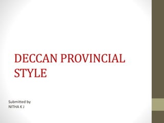 DECCAN PROVINCIAL
STYLE
Submitted by
NITHA K J
 