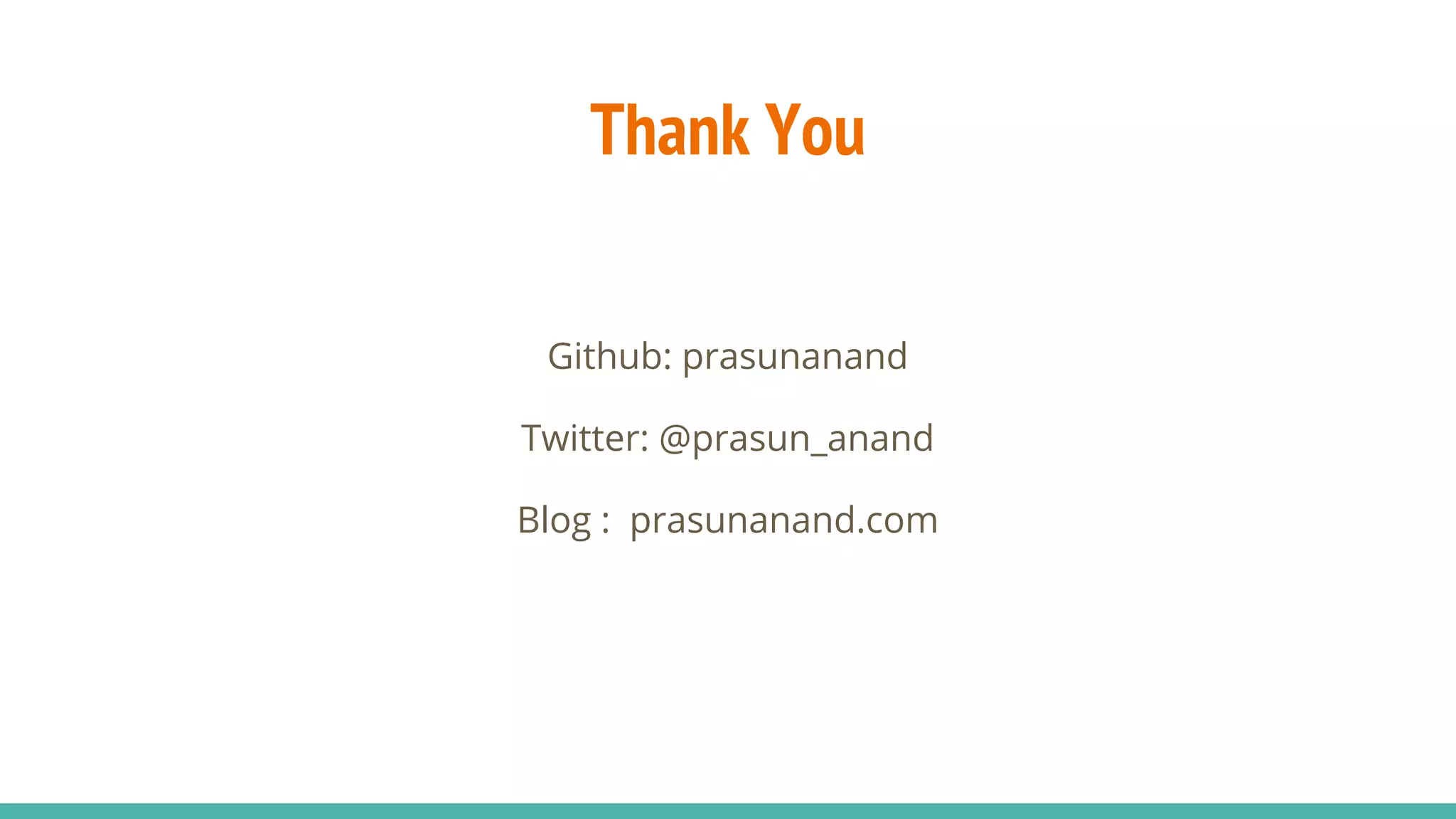 Thank You Github: prasunanand Twitter: @prasun_anand Blog : prasunanand.com 
