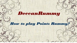 DeccanRummy
How to play Points Rummy?
 