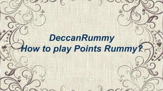 DeccanRummy
How to play Points Rummy?
 