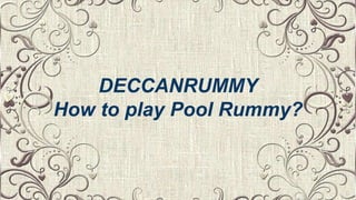 DECCANRUMMY
How to play Pool Rummy?
 