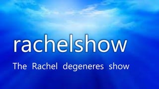 rachelshow
The Rachel degeneres show
 