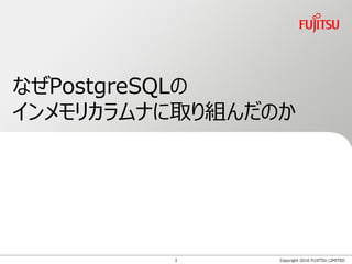 Copyright 2016 FUJITSU LIMITED
なぜPostgreSQLの
インメモリカラムナに取り組んだのか
3
 