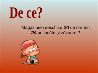 Dit-moi Pourquoi? De ce? Magazinele deschise  24  de ore   din  24  au lacăte şi zăvoare ? 