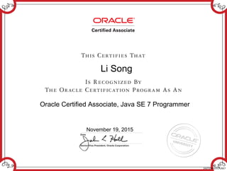 Li Song
Oracle Certified Associate, Java SE 7 Programmer
November 19, 2015
242725472OCAJSE7
 