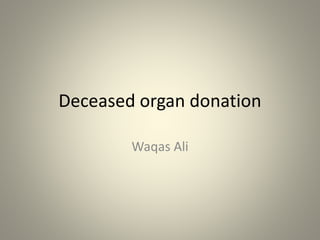 Deceased organ donation
Waqas Ali
 