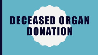 DECEASED ORGAN
DONATION
 