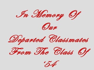 In Memory Of
Our
Departed Classmates
From The Class Of
‘54
 