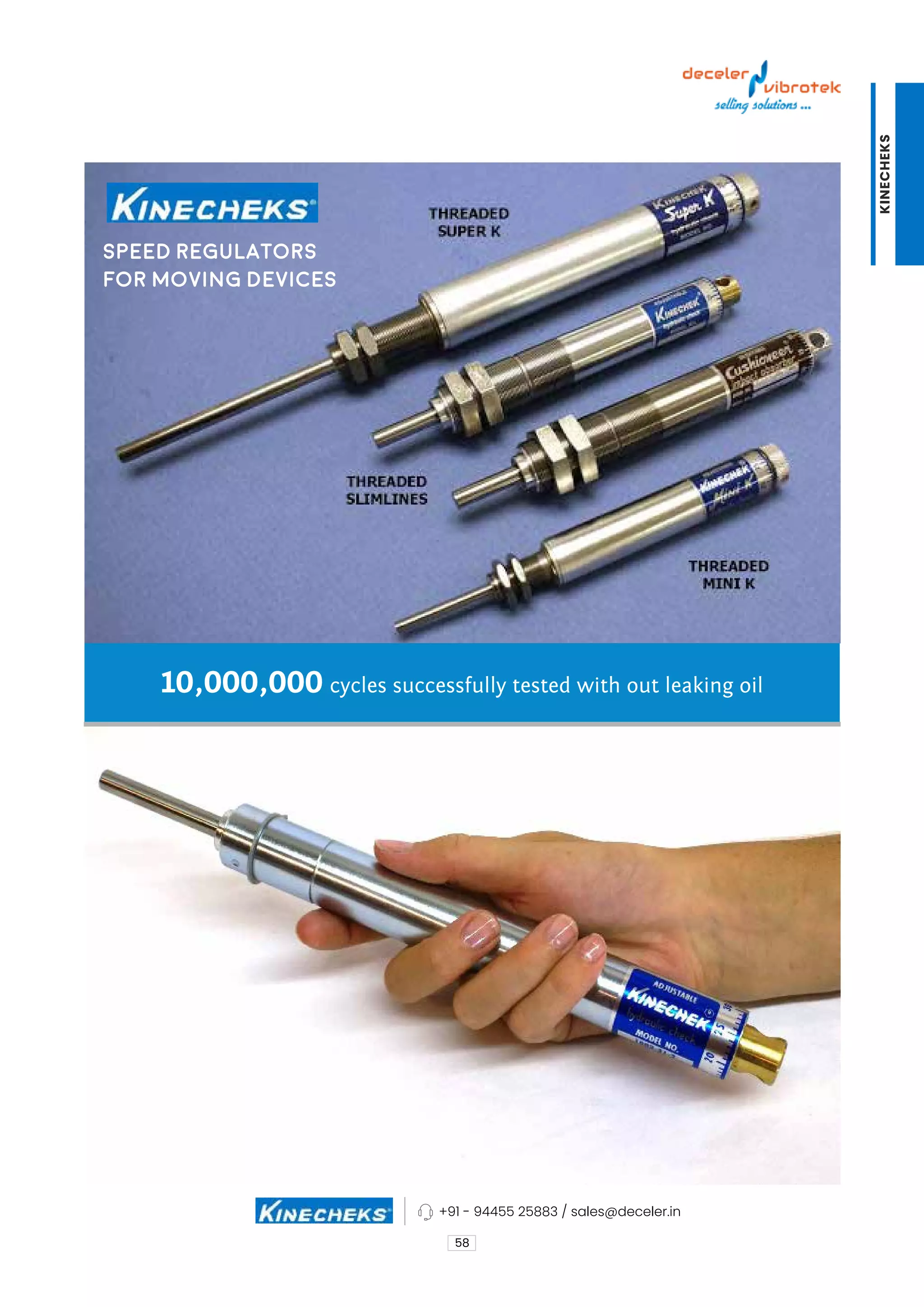 10,000,000 cycles successfully tested with out leaking oil
58
+91 - 94455 25883 / sales@deceler.in
Speed Regulators
For Moving Devices
KINECHEKS
 