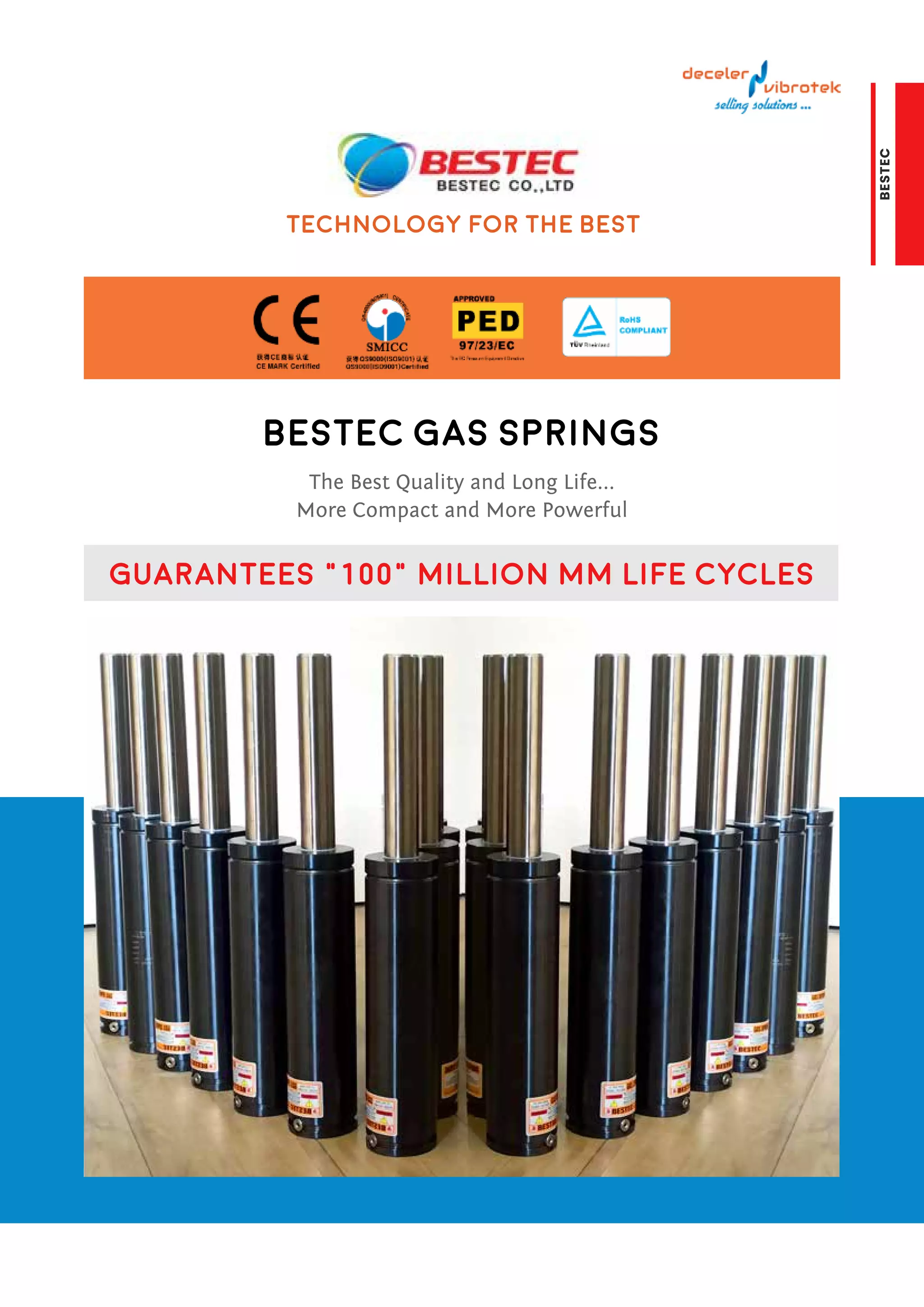 The Best Quality and Long Life...
More Compact and More Powerful
Technology for the Best
Bestec Gas Springs
GuArantees “100” million mm life cycles
BESTEC
 