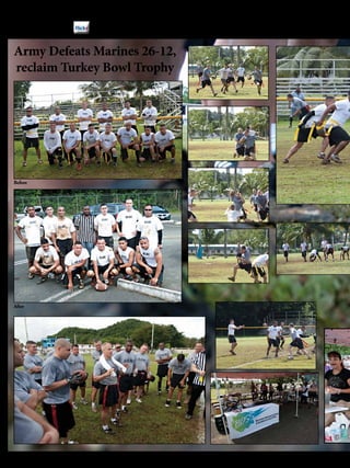 Turkey B
10       December 2011
                         http://www.flickr.com/photos/fortbuchanan_elmorro/
                                                                                 The Sentinel of


Army Defeats Marines 26-12,
reclaim Turkey Bowl Trophy




Before




After
 