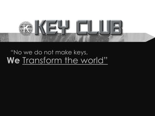 “No we do not make keys,
We Transform the world”
 