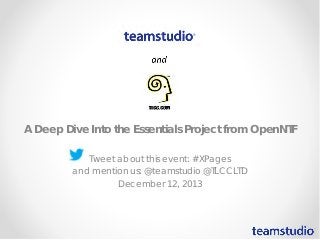 A Deep Dive Into the Essentials Project from OpenNTF
Tweet about this event: #XPages
and mention us: @teamstudio @TLCCLTD
December 12, 2013

 