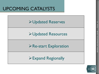 WWW.ROMARCO.COMTSX:R
UPCOMING CATALYSTS
Ø Updated Reserves
Ø Updated Resources
Ø Re-start Exploration
Ø Expand Regionally
21	
  
 