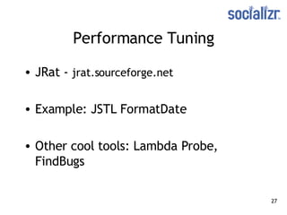 Performance Tuning JRat -  jrat.sourceforge.net Example: JSTL FormatDate Other cool tools: Lambda Probe, FindBugs 