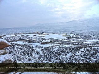 THE MONTH OF DECEMBER BROUGHT PLENTY OF SNOW IN THE PAKTIYA PROVINCE.
 