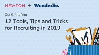 Our Gift to You
12 Tools, Tips and Tricks
for Recruiting in 2019
+
 