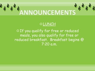 LUNCH
If you qualify for free or reduced
meals, you also qualify for free or
reduced breakfast. Breakfast begins @
7:20 a.m.
 