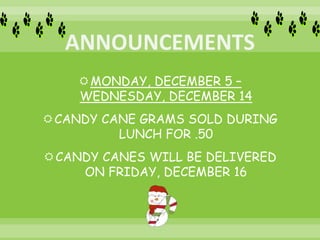 MONDAY, DECEMBER 5 –
WEDNESDAY, DECEMBER 14
CANDY CANE GRAMS SOLD DURING
LUNCH FOR .50
CANDY CANES WILL BE DELIVERED
ON FRIDAY, DECEMBER 16
 