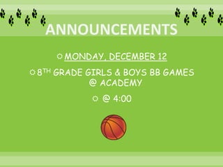 MONDAY, DECEMBER 12
8TH GRADE GIRLS & BOYS BB GAMES
@ ACADEMY
 @ 4:00
 