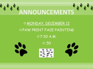 MONDAY, DECEMBER 12
PAW PRINT FACE PAINTING
7:30 A.M.
.50
 