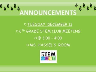 TUESDAY, DECEMBER 13
6TH GRADE STEM CLUB MEETING
@ 3:00 – 4:00
MS. HASSEL’S ROOM
 