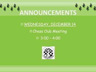 WEDNESDAY, DECEMBER 14
Chess Club Meeting
 3:00 – 4:00
 