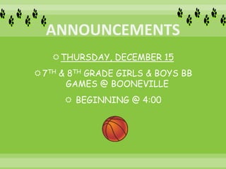 THURSDAY, DECEMBER 15
7TH & 8TH GRADE GIRLS & BOYS BB
GAMES @ BOONEVILLE
 BEGINNING @ 4:00
 