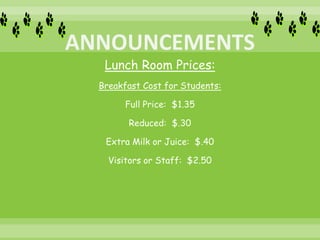 Lunch Room Prices:
Breakfast Cost for Students:
Full Price: $1.35
Reduced: $.30
Extra Milk or Juice: $.40
Visitors or Staff: $2.50
 