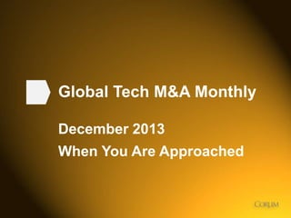 Global Tech M&A Monthly
December 2013
When You Are Approached

1

 