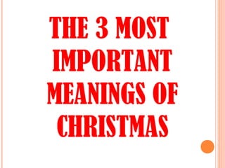 THE 3 MOST
IMPORTANT
MEANINGS OF
CHRISTMAS
 