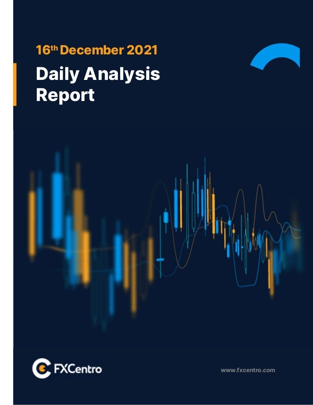 www.fxcentro.com
16th
December 2021
Daily Analysis
Report
 