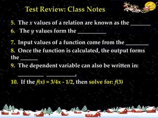 5. The x values of a relation are known as the _______
6. The y values form the __________

7. Input values of a function come from the ________
8. Once the function is calculated, the output forms
the ______
9. The dependent variable can also be written in:
   _________ __________.
10. If the f(x) = 3/4x - 1/2, then solve for: f(3)
 