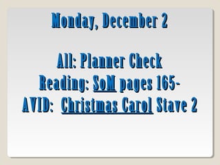 Monday, December 2
All: Planner Check
Reading: SoM pages 165AVID: Christmas Carol Stave 2

 