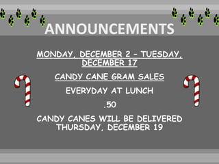 MONDAY, DECEMBER 2 – TUESDAY,
DECEMBER 17
CANDY CANE GRAM SALES
EVERYDAY AT LUNCH
.50
CANDY CANES WILL BE DELIVERED
THURSDAY, DECEMBER 19
 