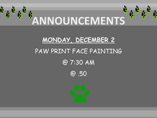MONDAY, DECEMBER 2
PAW PRINT FACE PAINTING
@ 7:30 AM
@ .50
 