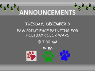 TUESDAY, DECEMBER 3
PAW PRINT FACE PAINTING FOR
HOLIDAY COLOR WARS
@ 7:30 AM
@ .50
 