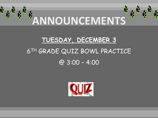 TUESDAY, DECEMBER 3
6TH GRADE QUIZ BOWL PRACTICE
@ 3:00 – 4:00
 