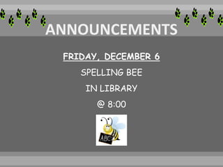 FRIDAY, DECEMBER 6
SPELLING BEE
IN LIBRARY
@ 8:00
 