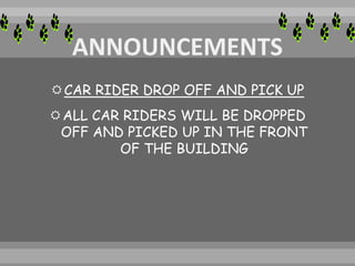 CAR RIDER DROP OFF AND PICK UP
ALL CAR RIDERS WILL BE DROPPED
OFF AND PICKED UP IN THE FRONT
OF THE BUILDING
 