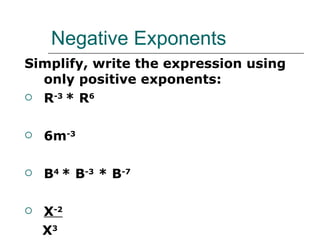Negative Exponents Simplify, write the expression using only positive exponents: R -3  * R 6 6m -3 B 4  * B -3  * B -7 X -2 X 3 