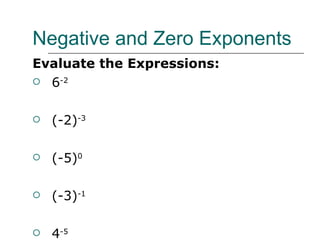 Negative and Zero Exponents Evaluate the Expressions: 6 -2 (-2) -3 (-5) 0 (-3) -1 4 -5 