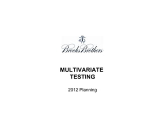 MULTIVARIATE
TESTING
2012 Planning
 