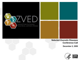 1 Selected Zoonotic Diseases  Conference Call December 2, 2009 